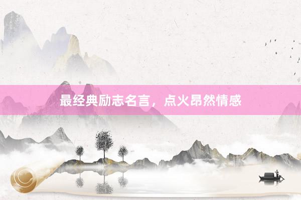 最经典励志名言，点火昂然情感